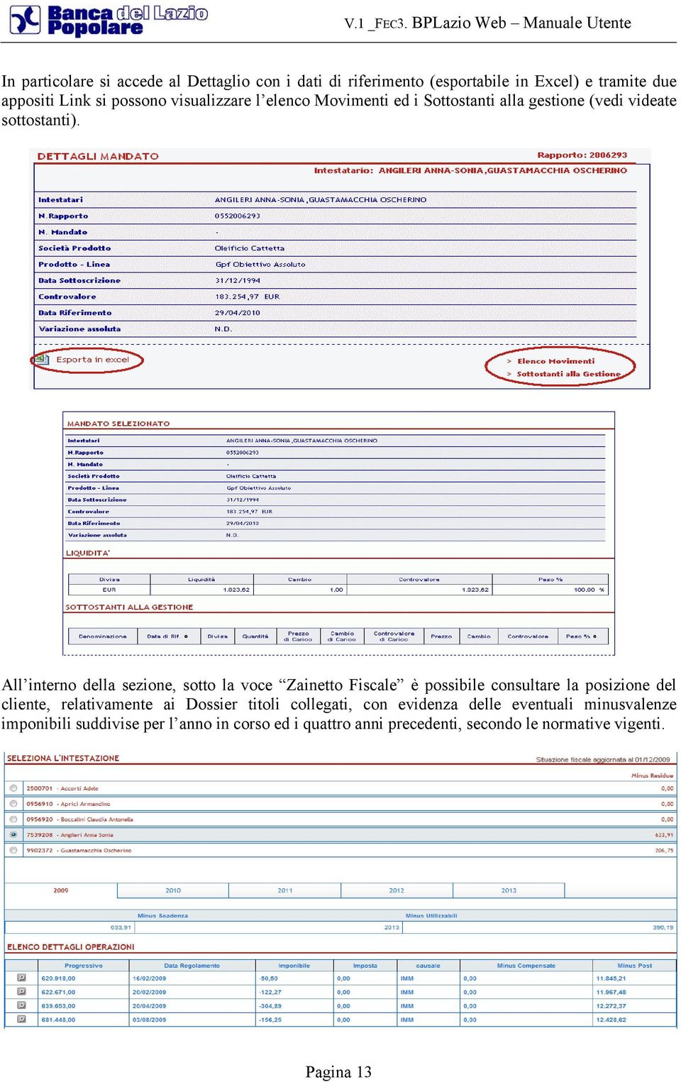 All interno della sezione, sotto la voce Zainetto Fiscale è possibile consultare la posizione del cliente, relativamente ai