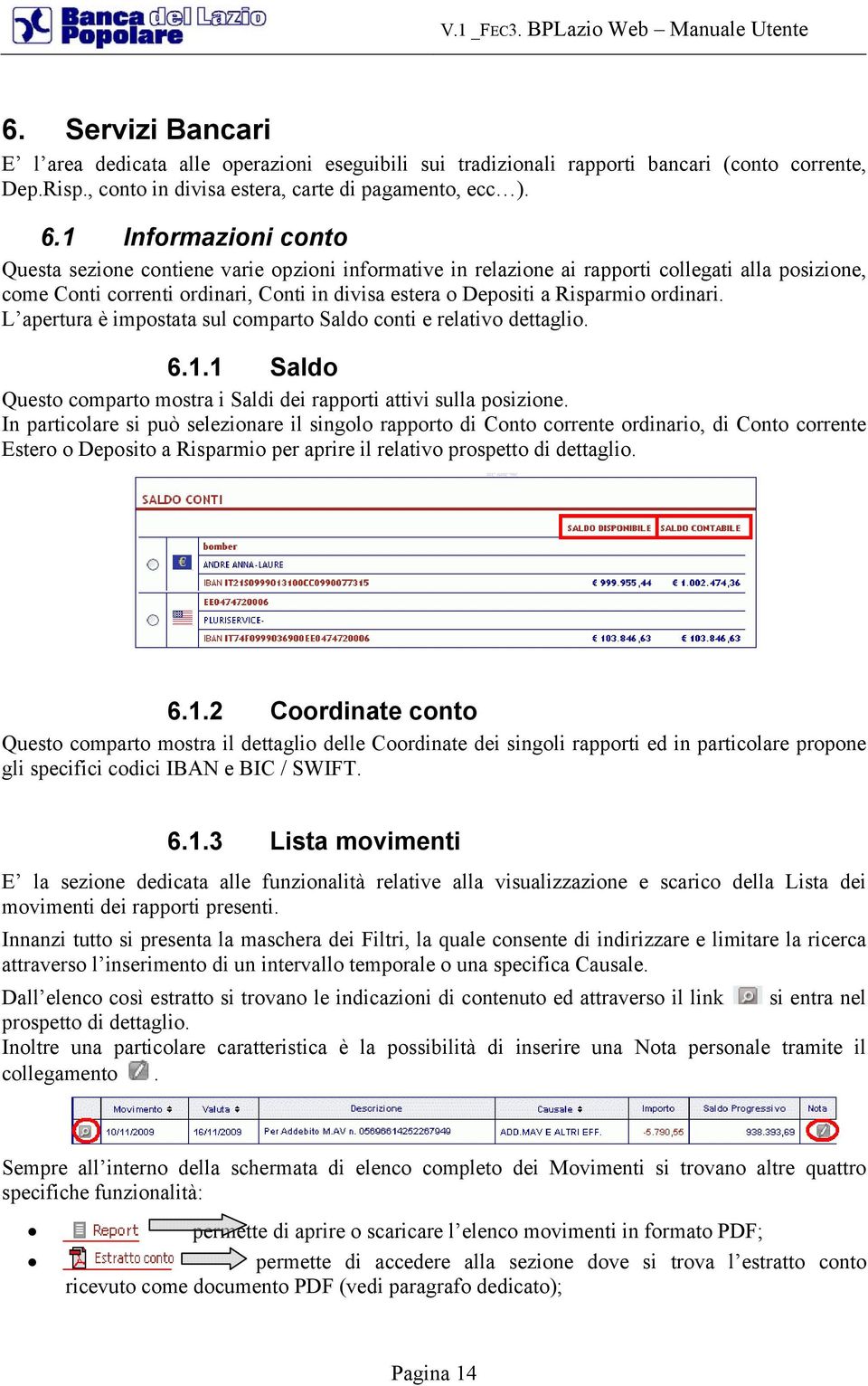 ordinari. L apertura è impostata sul comparto Saldo conti e relativo dettaglio. 6.1.1 Saldo Questo comparto mostra i Saldi dei rapporti attivi sulla posizione.