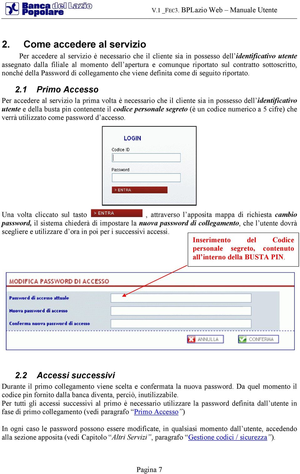 1 Primo Accesso Per accedere al servizio la prima volta è necessario che il cliente sia in possesso dell identificativo utente e della busta pin contenente il codice personale segreto (è un codice