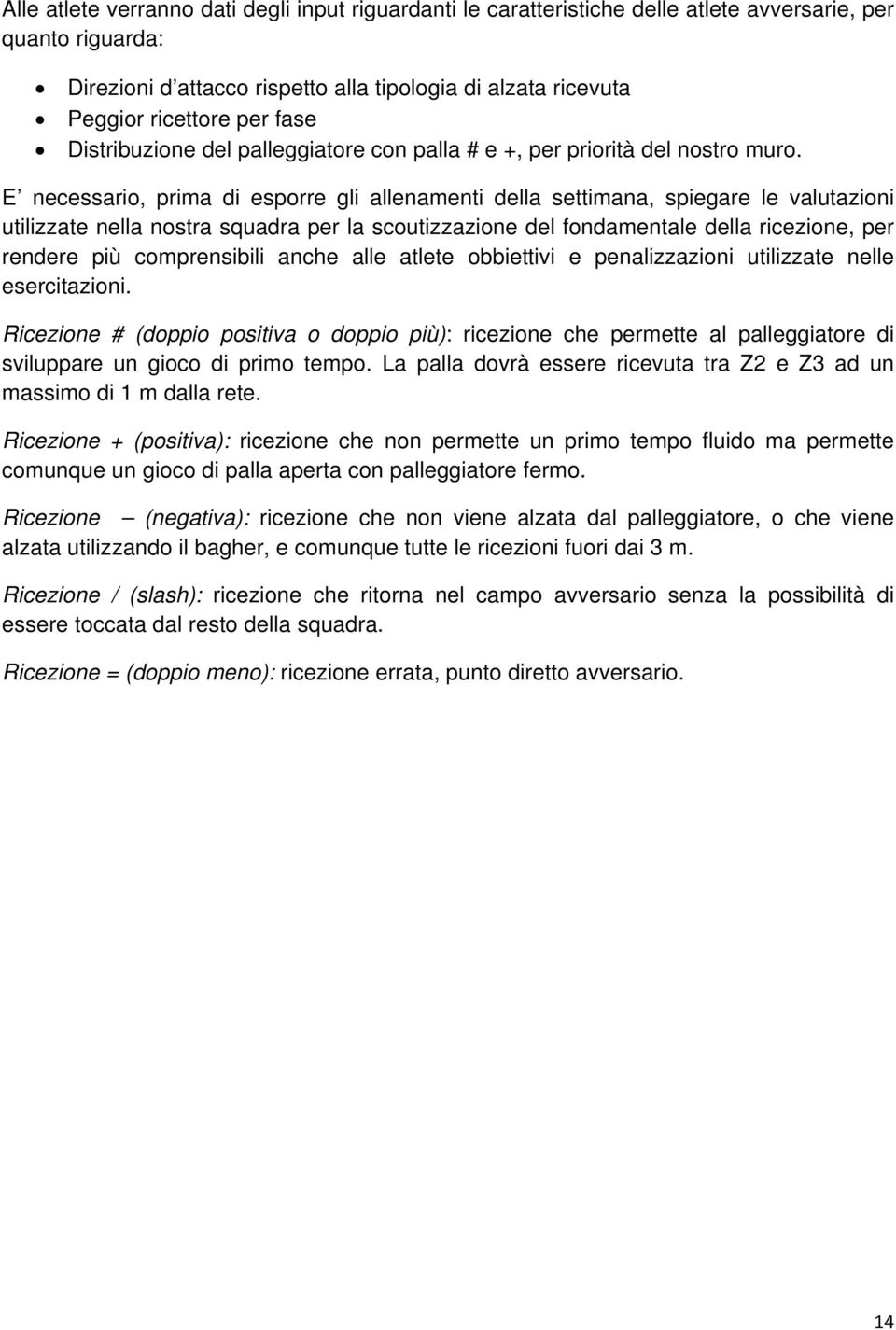 E necessario, prima di esporre gli allenamenti della settimana, spiegare le valutazioni utilizzate nella nostra squadra per la scoutizzazione del fondamentale della ricezione, per rendere più