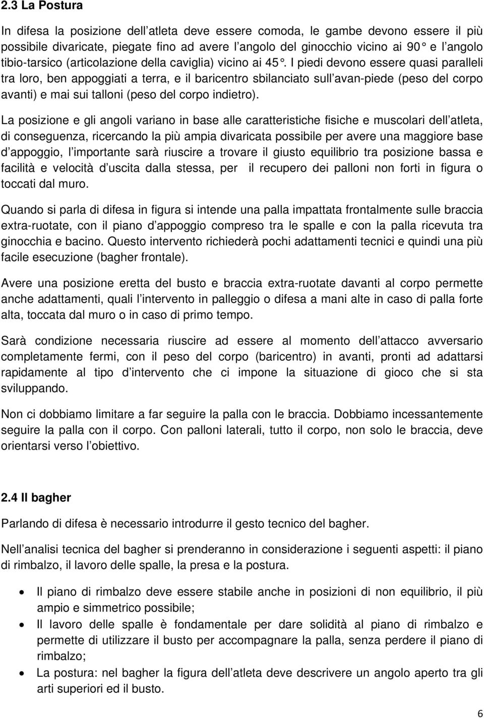 I piedi devono essere quasi paralleli tra loro, ben appoggiati a terra, e il baricentro sbilanciato sull avan-piede (peso del corpo avanti) e mai sui talloni (peso del corpo indietro).