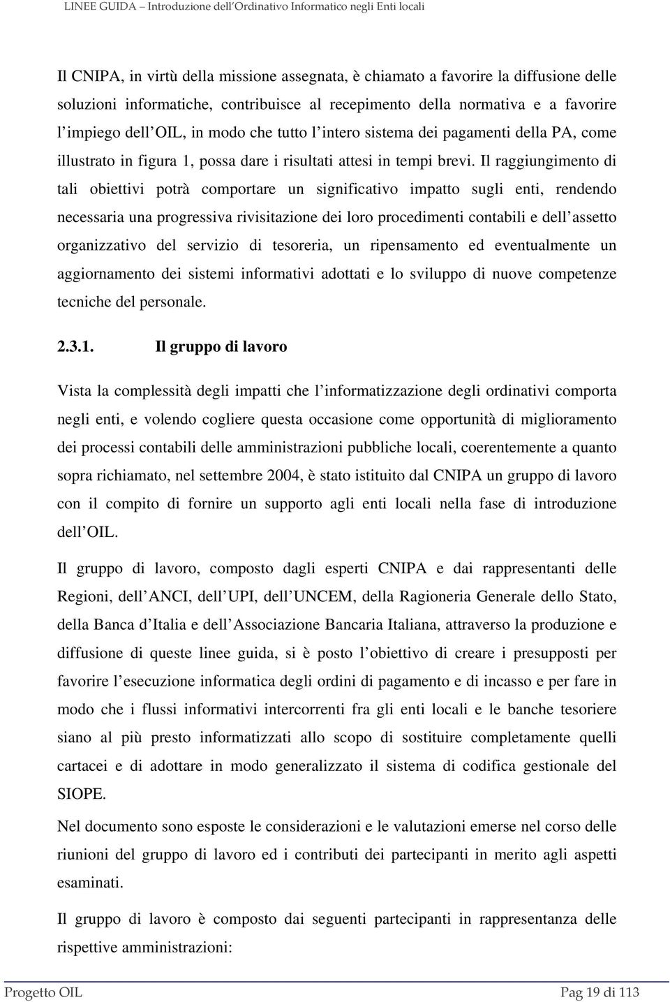 Il raggiungimento di tali obiettivi potrà comportare un significativo impatto sugli enti, rendendo necessaria una progressiva rivisitazione dei loro procedimenti contabili e dell assetto