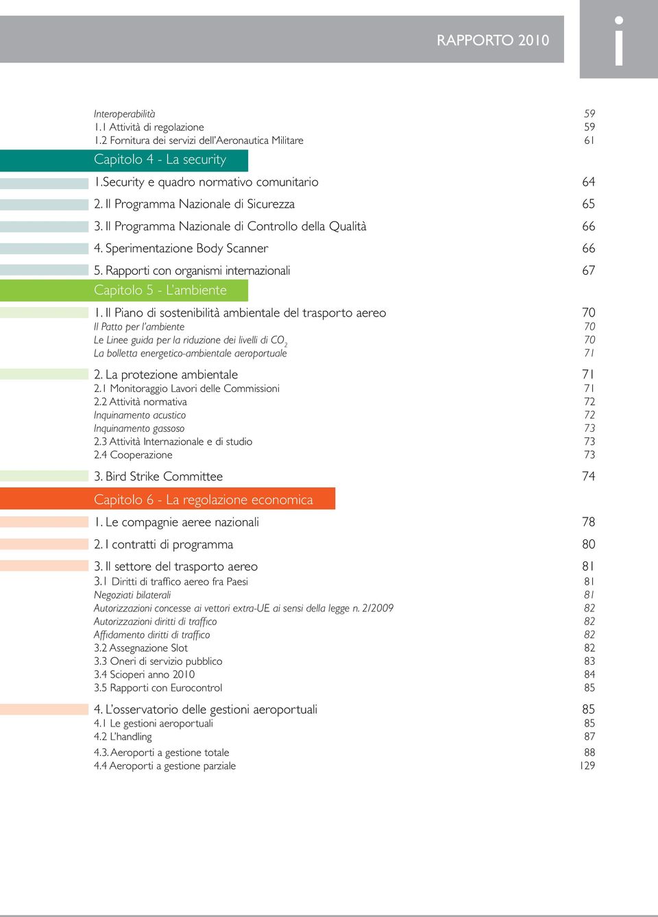 Il Piano di sostenibilità ambientale del trasporto aereo 70 Il Patto per l ambiente 70 Le Linee guida per la riduzione dei livelli di CO 2 70 La bolletta energetico-ambientale aeroportuale 71 2.