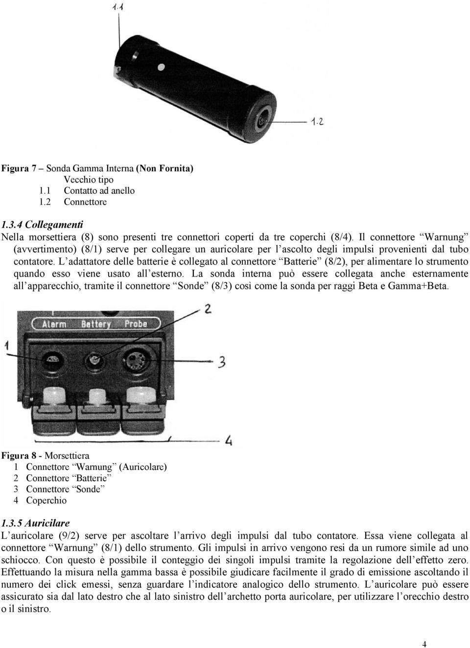 L adattatore delle batterie è collegato al connettore Batterie (8/2), per alimentare lo strumento quando esso viene usato all esterno.