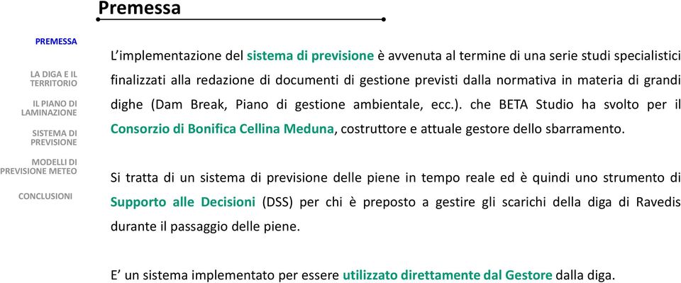 che BETA Studio ha svolto per il Consorzio di Bonifica Cellina Meduna, costruttore e attuale gestore dello sbarramento.