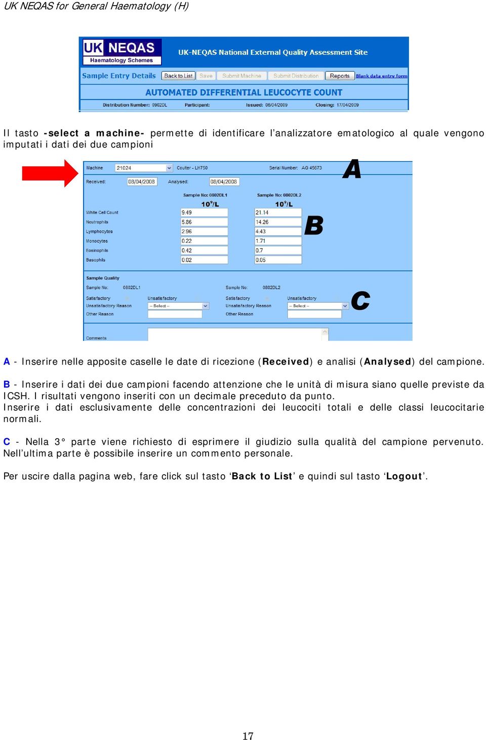 I risultati vengono inseriti con un decimale preceduto da punto. Inserire i dati esclusivamente delle concentrazioni dei leucociti totali e delle classi leucocitarie normali.