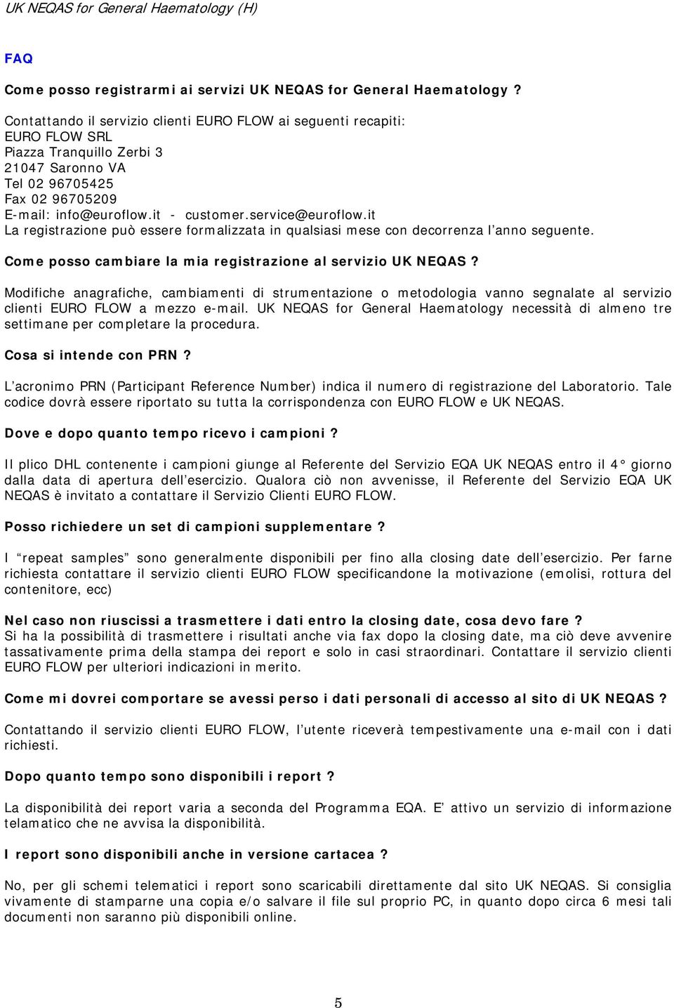 service@euroflow.it La registrazione può essere formalizzata in qualsiasi mese con decorrenza l anno seguente. Come posso cambiare la mia registrazione al servizio UK NEQAS?