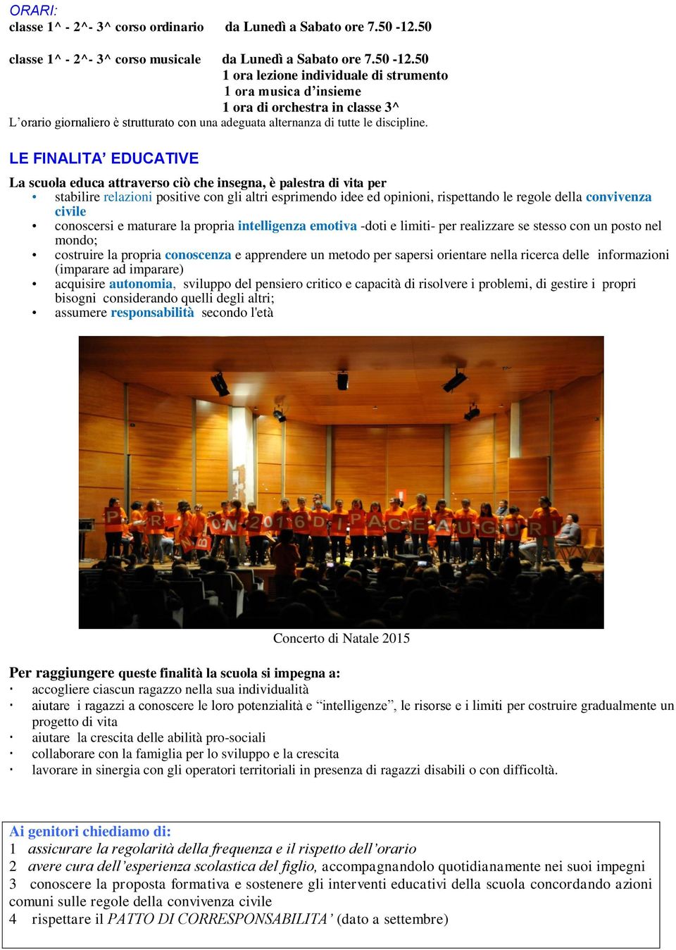 50 1 ora lezione individuale di strumento 1 ora musica d insieme 1 ora di orchestra in classe 3^ L orario giornaliero è strutturato con una adeguata alternanza di tutte le discipline.