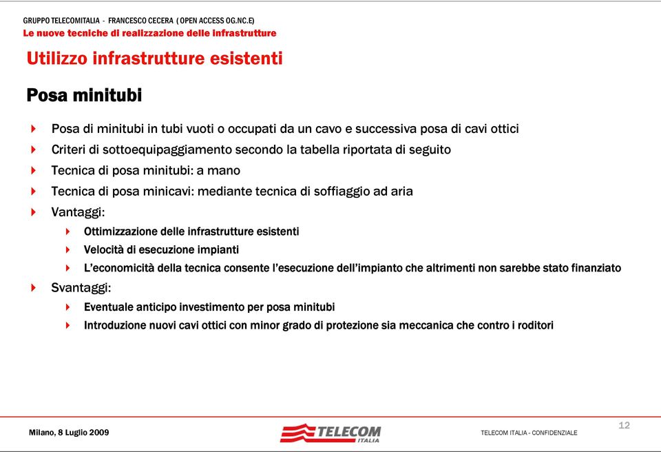 Ottimizzazione delle infrastrutture esistenti Velocità di esecuzione impianti L economicità della tecnica consente l esecuzionee dell impianto che altrimenti non