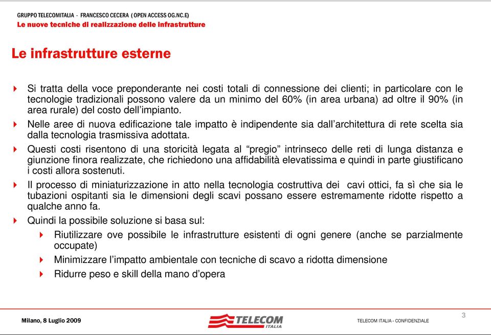 Nelle aree di nuova edificazione tale impatto è indipendente sia dall architettura di rete scelta sia dalla tecnologia trasmissiva adottata.