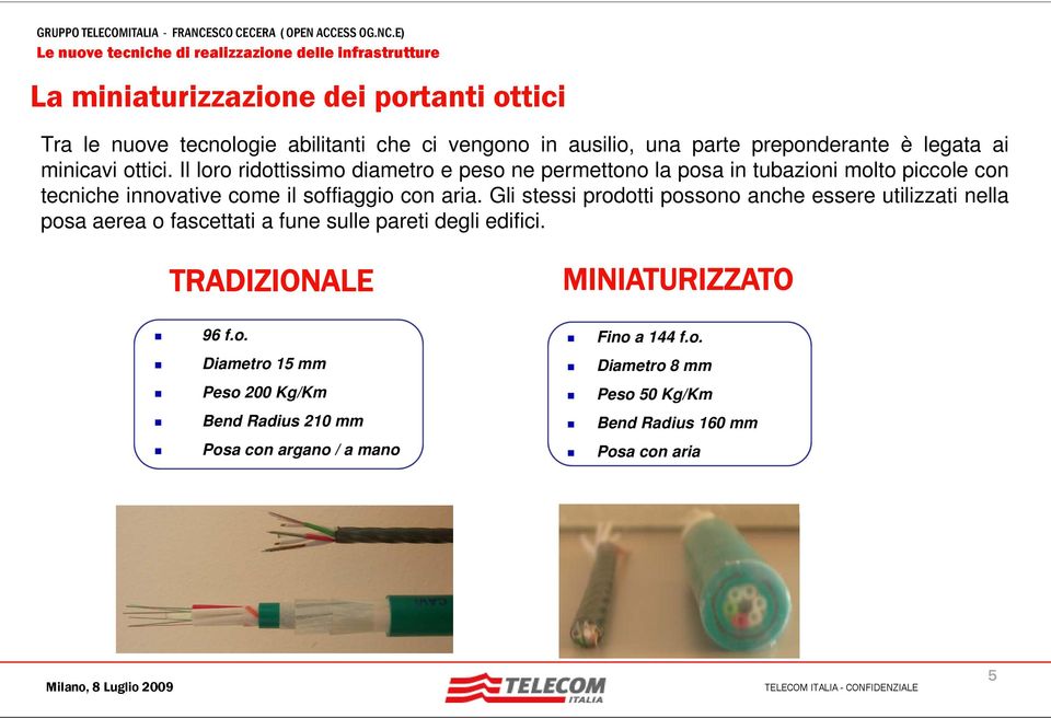 Gli stessi prodotti possono anche essere utilizzati nella posa aerea o fascettati a fune sulle pareti degli edifici. TRADIZIONALE MINIATURIZZATO 96 f.