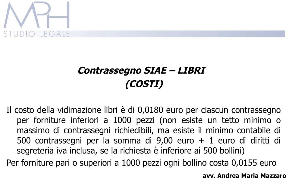 minimo contabile di 500 contrassegni per la somma di 9,00 euro + 1 euro di diritti di segreteria iva inclusa, se