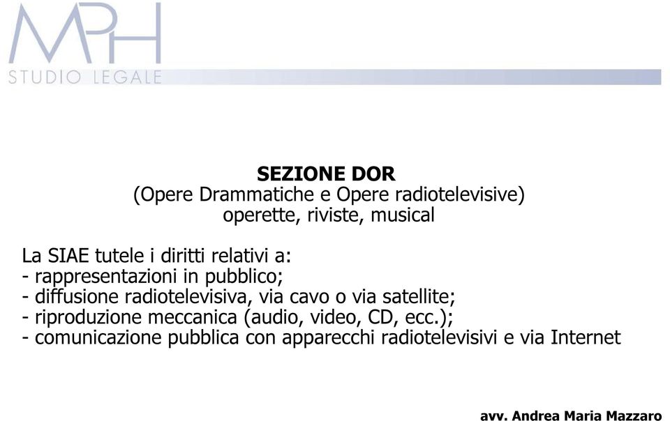 radiotelevisiva, via cavo o via satellite; - riproduzione meccanica (audio, video,