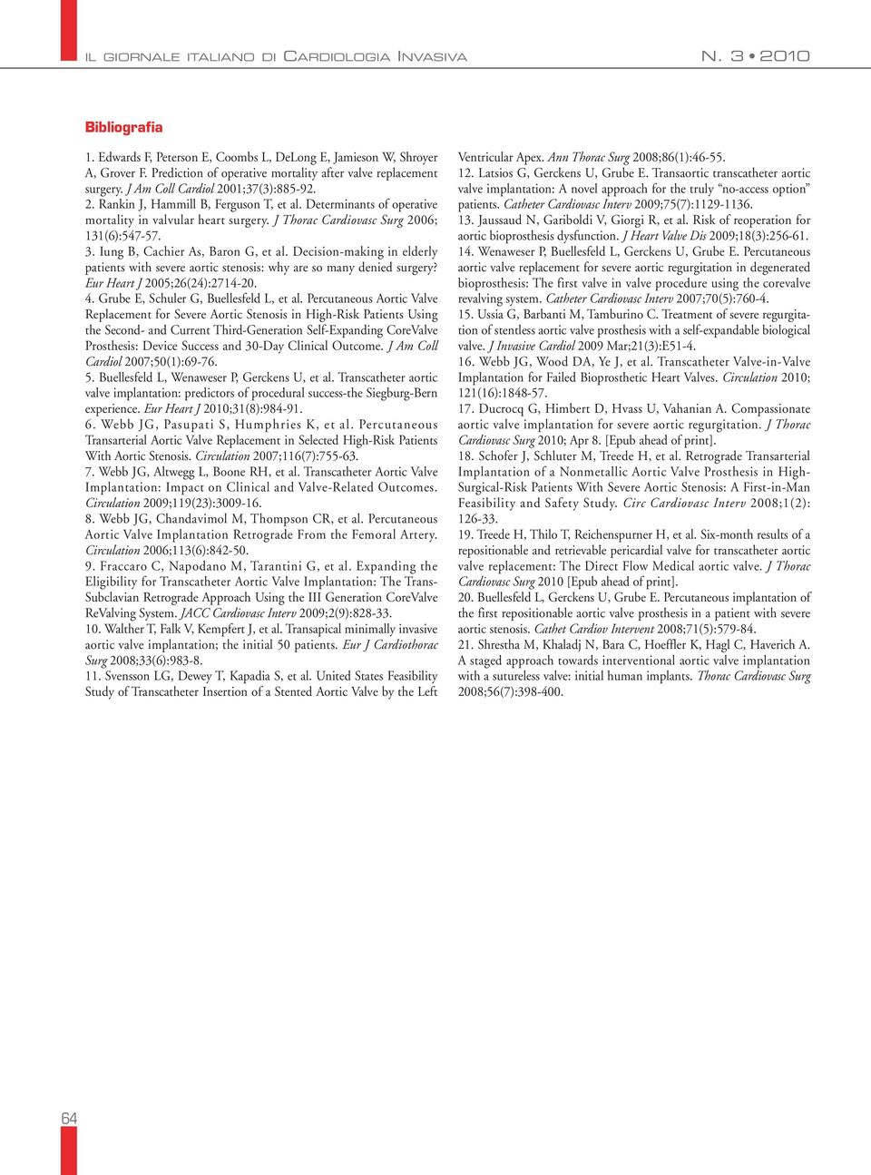 Iung B, Cachier As, Baron G, et al. Decision-making in elderly patients with severe aortic stenosis: why are so many denied surgery? Eur Heart J 2005;26(24):2714-20. 4.