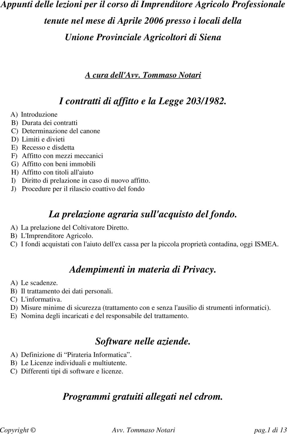 A) Introduzione B) Durata dei contratti C) Determinazione del canone D) Limiti e divieti E) Recesso e disdetta F) Affitto con mezzi meccanici G) Affitto con beni immobili H) Affitto con titoli