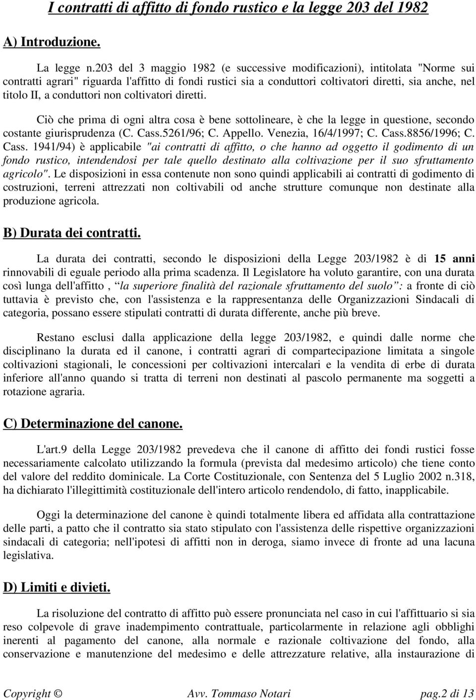 conduttori non coltivatori diretti. Ciò che prima di ogni altra cosa è bene sottolineare, è che la legge in questione, secondo costante giurisprudenza (C. Cass.5261/96; C. Appello.