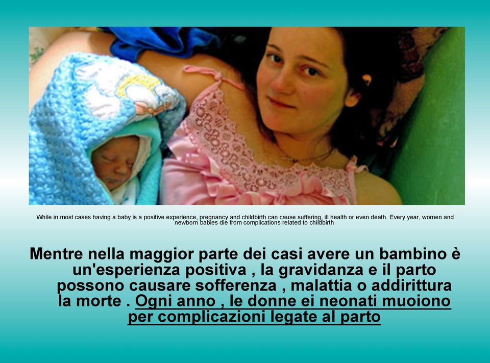 Every year, women and newborn babies die from complications related to childbirth Mentre nella maggior parte dei