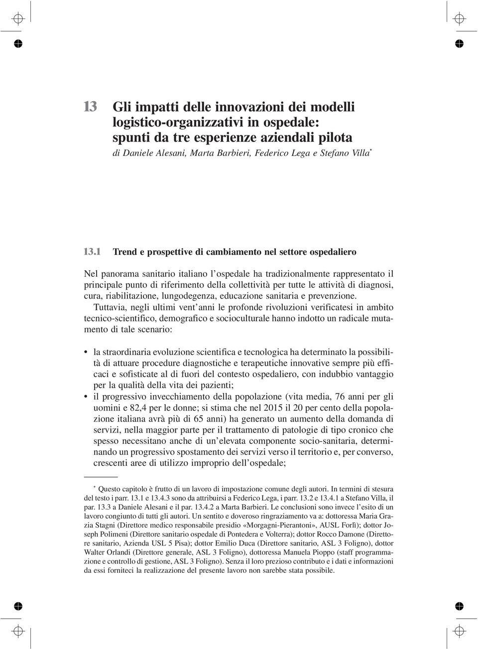 tutte le attività di diagnosi, cura, riabilitazione, lungodegenza, educazione sanitaria e prevenzione.