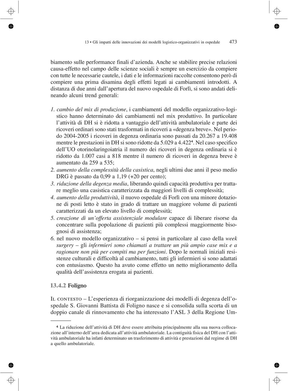 di compiere una prima disamina degli effetti legati ai cambiamenti introdotti. A distanza di due anni dall apertura del nuovo ospedale di Forlì, si sono andati delineando alcuni trend generali: 1.