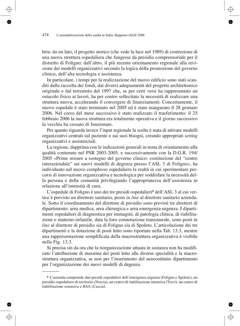 Foligno; dall altro, il più recente orientamento regionale alla revisione dei modelli organizzativi secondo la logica della promozione del governo clinico, dell alta tecnologia e assistenza.