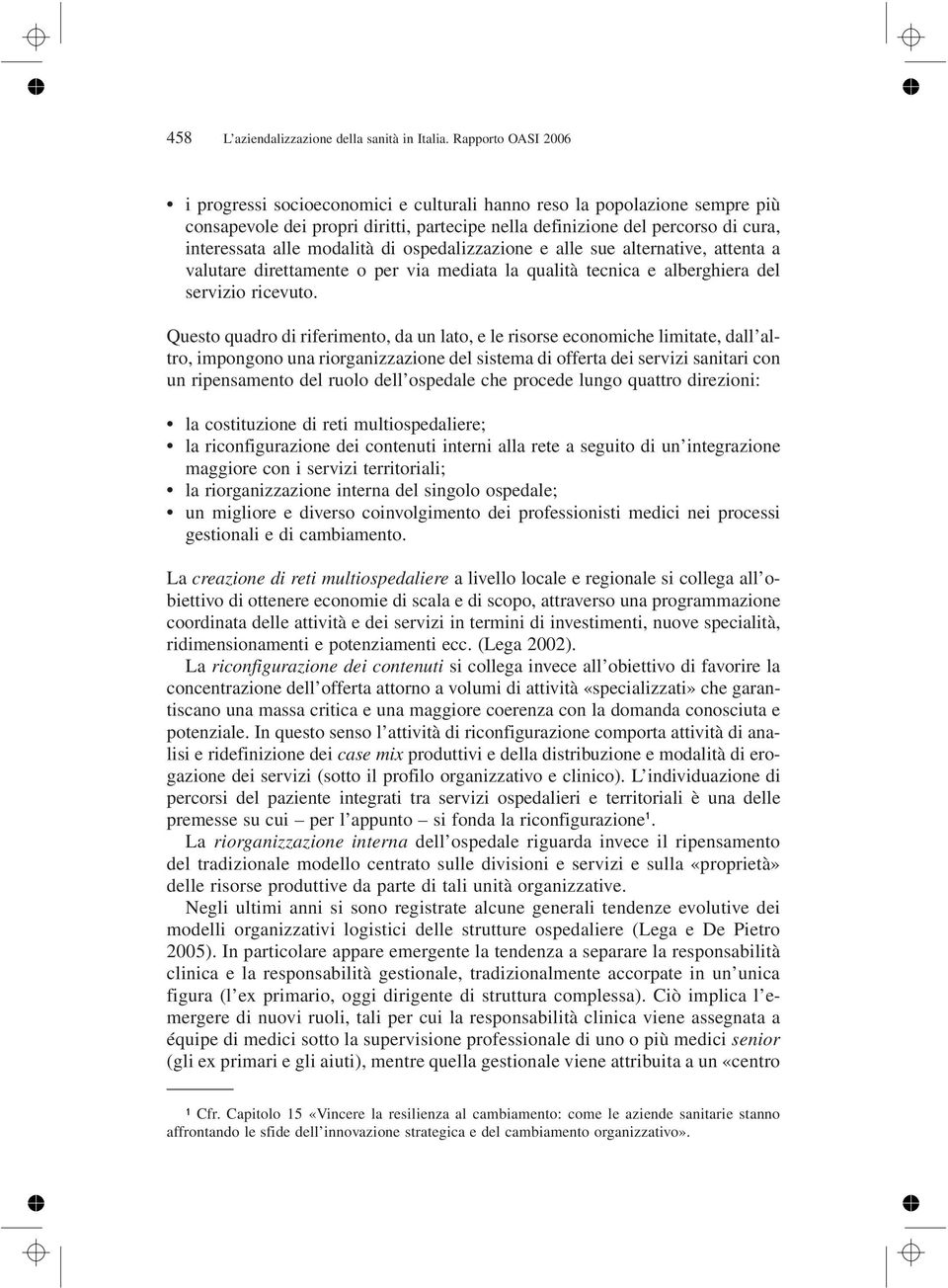 modalità di ospedalizzazione e alle sue alternative, attenta a valutare direttamente o per via mediata la qualità tecnica e alberghiera del servizio ricevuto.