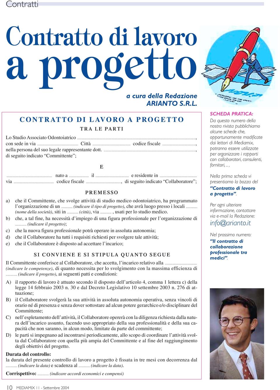 .. (indicare il tipo di progetto), che avrà luogo presso i locali... (nome della società), siti in... (città), via..., usati per lo studio medico.