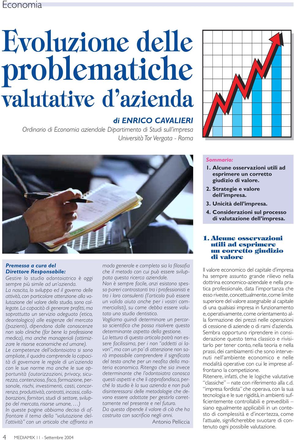 Premessa a cura del Direttore Responsabile: Gestire lo studio odontoiatrico è oggi sempre più simile ad un azienda.