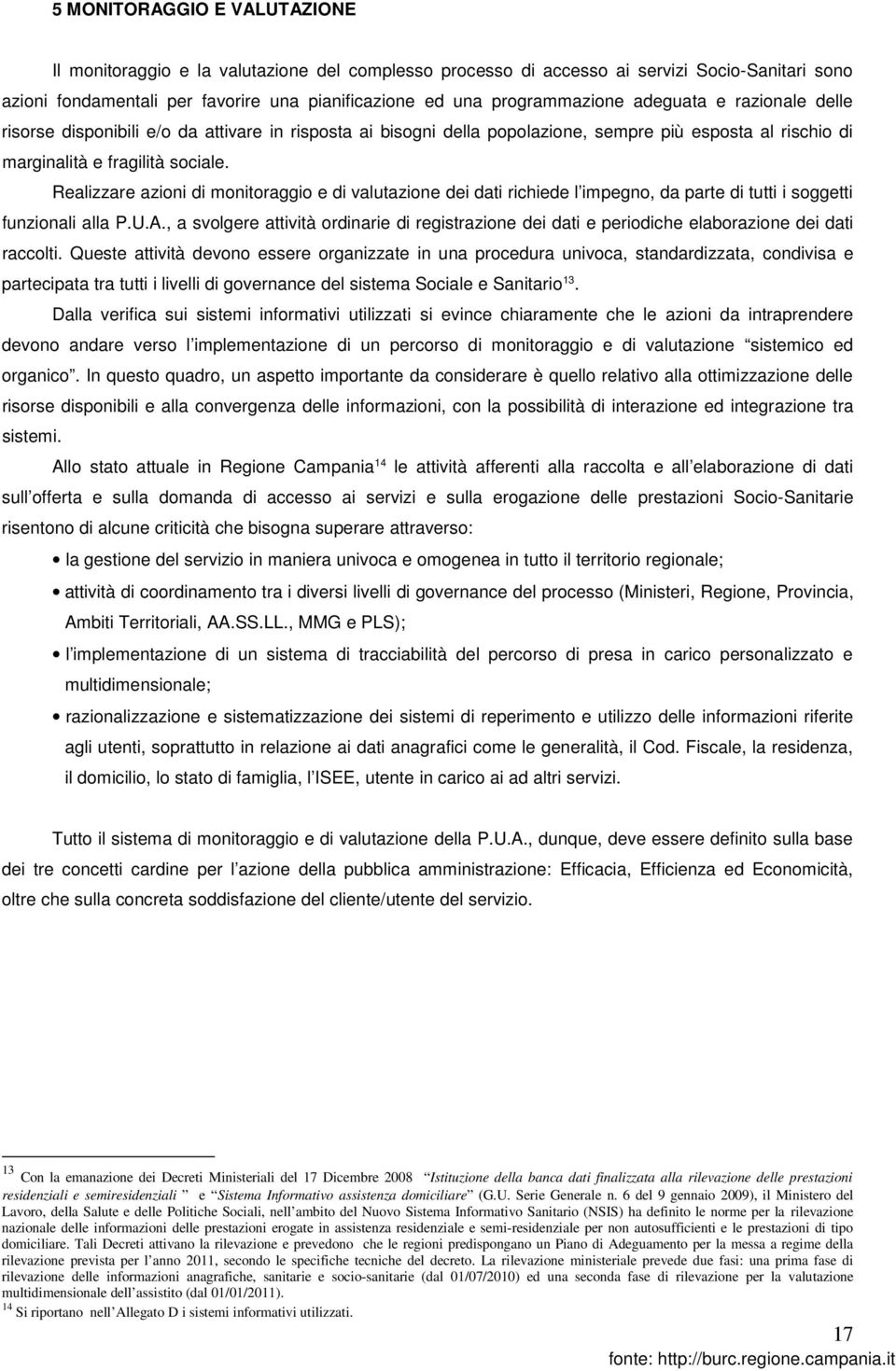 Realizzare azioni di monitoraggio e di valutazione dei dati richiede l impegno, da parte di tutti i soggetti funzionali alla P.U.A.