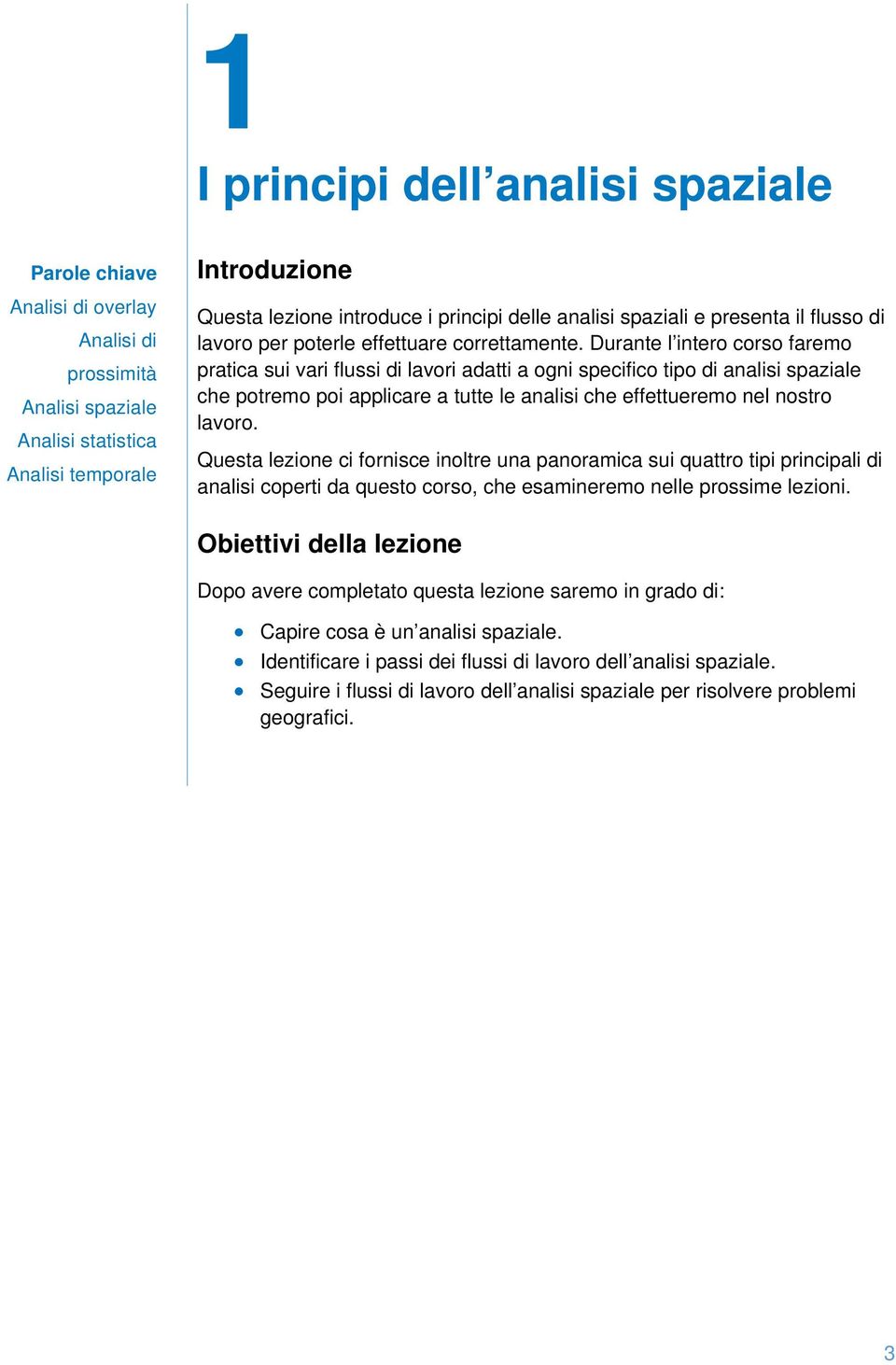 Durante l intero corso faremo pratica sui vari flussi di lavori adatti a ogni specifico tipo di analisi spaziale che potremo poi applicare a tutte le analisi che effettueremo nel nostro lavoro.