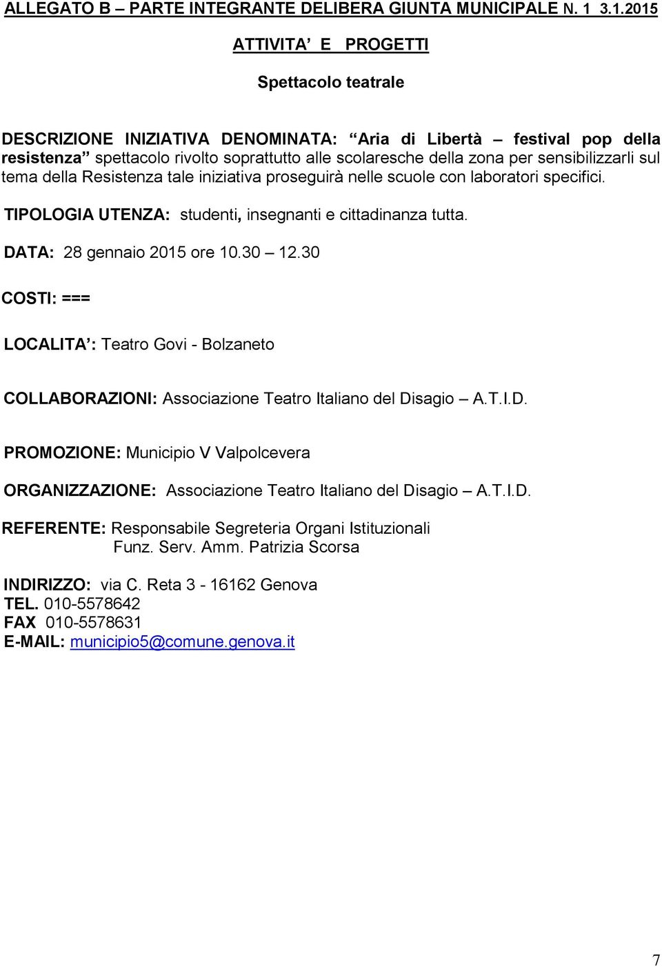 della Resistenza tale iniziativa proseguirà nelle scuole con laboratori specifici. TIPOLOGIA UTENZA: studenti, insegnanti e cittadinanza tutta. DATA: 28 gennaio 2015 ore 10.30 12.