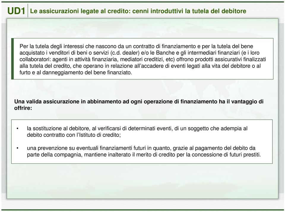 finalizzati alla tutela del credito, che operano in relazione all accadere di eventi legati alla vita del debitore o al furto e al danneggiamento del bene finanziato.