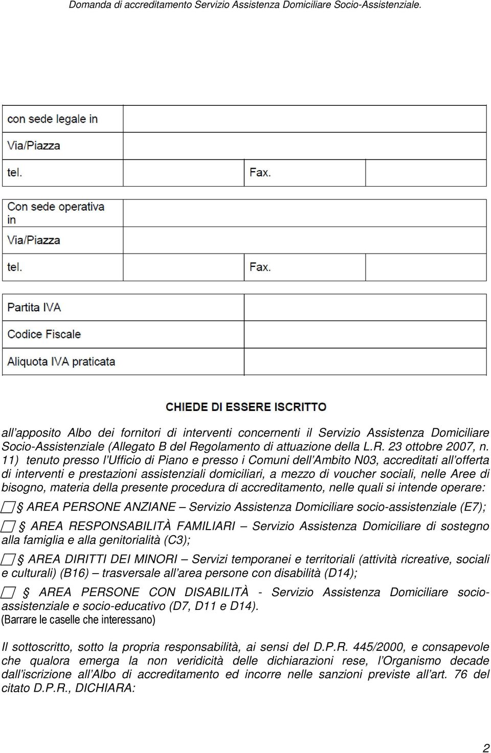 bisogno, materia della presente procedura di accreditamento, nelle quali si intende operare: AREA PERSONE ANZIANE Servizio Assistenza Domiciliare socio-assistenziale (E7); AREA RESPONSABILITÀ