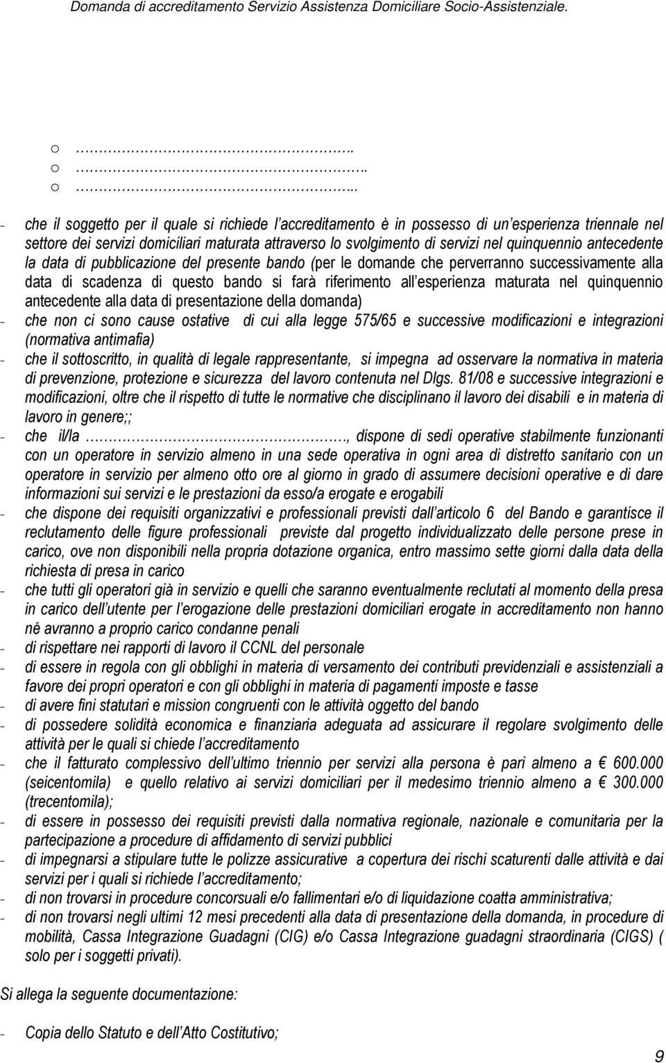 nel quinquennio antecedente alla data di presentazione della domanda) - che non ci sono cause ostative di cui alla legge 575/65 e successive modificazioni e integrazioni (normativa antimafia) - che