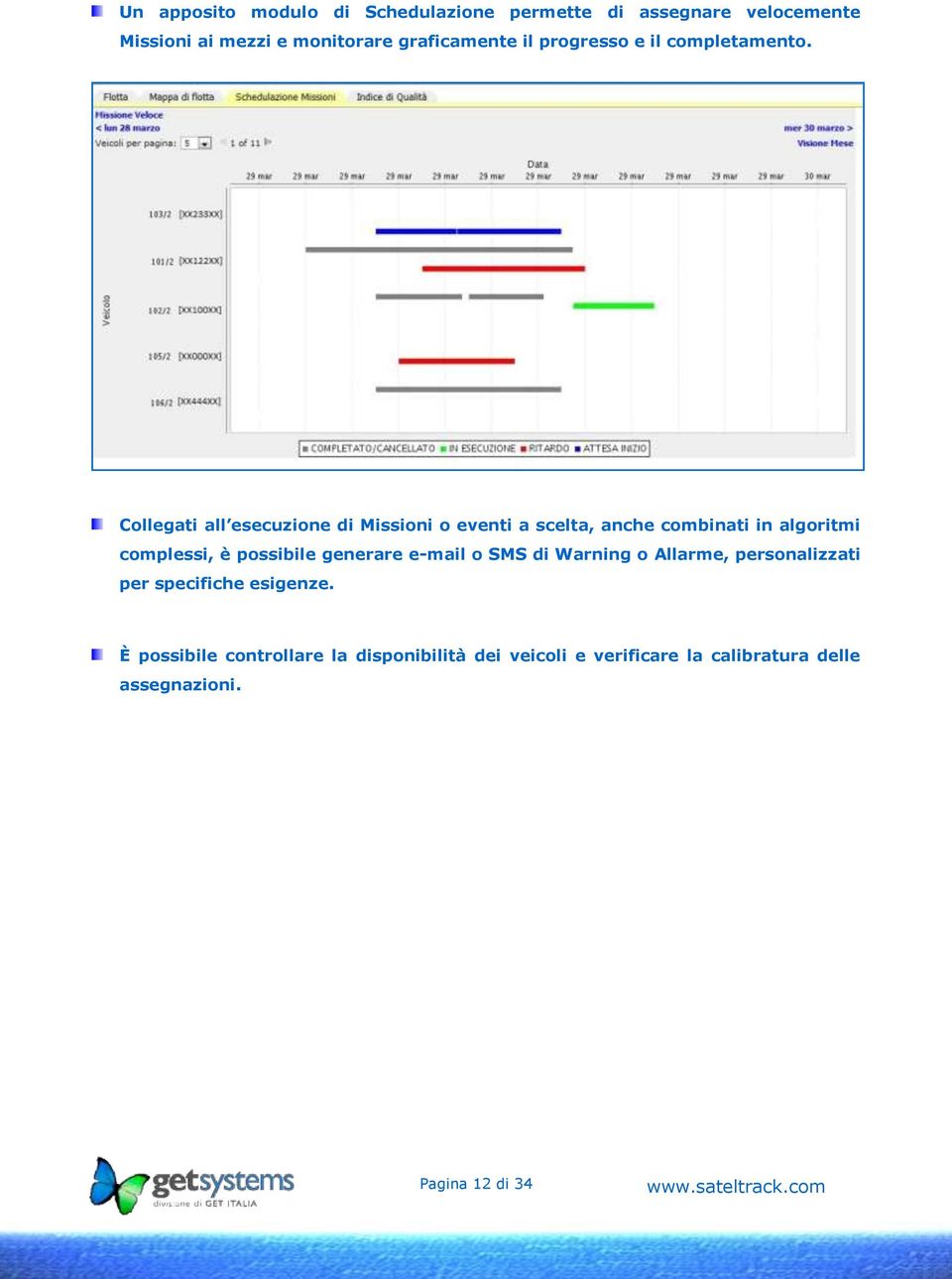 Collegati all esecuzione di Missioni o eventi a scelta, anche combinati in algoritmi complessi, è possibile