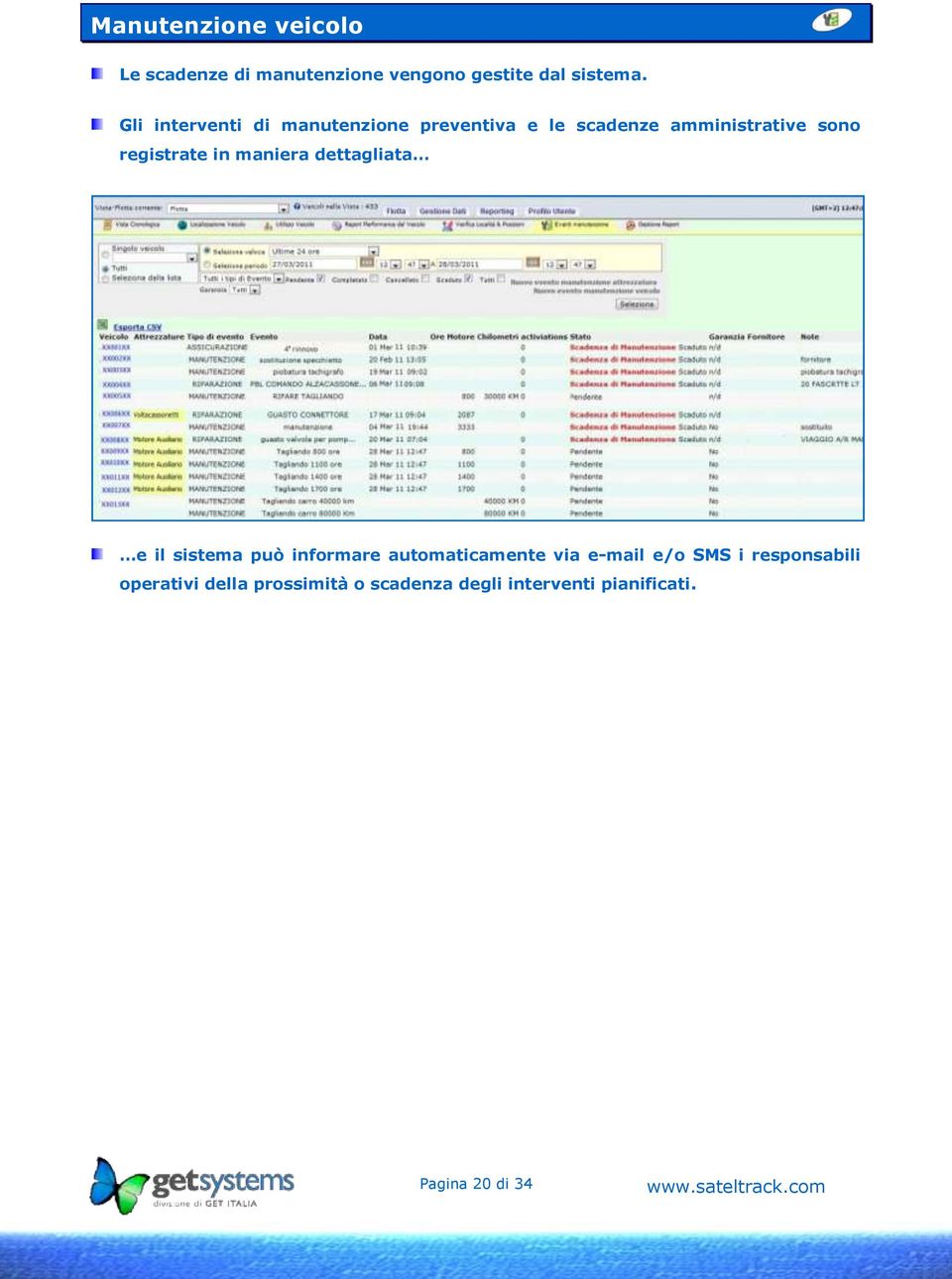 in maniera dettagliata e il sistema può informare automaticamente via e-mail e/o SMS i