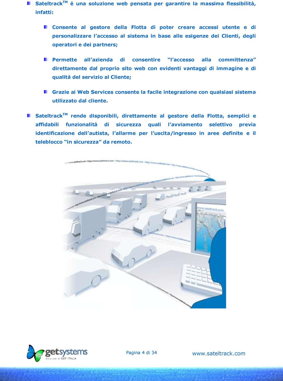 qualità del servizio al Cliente; Grazie ai Web Services consente la facile integrazione con qualsiasi sistema utilizzato dal cliente.