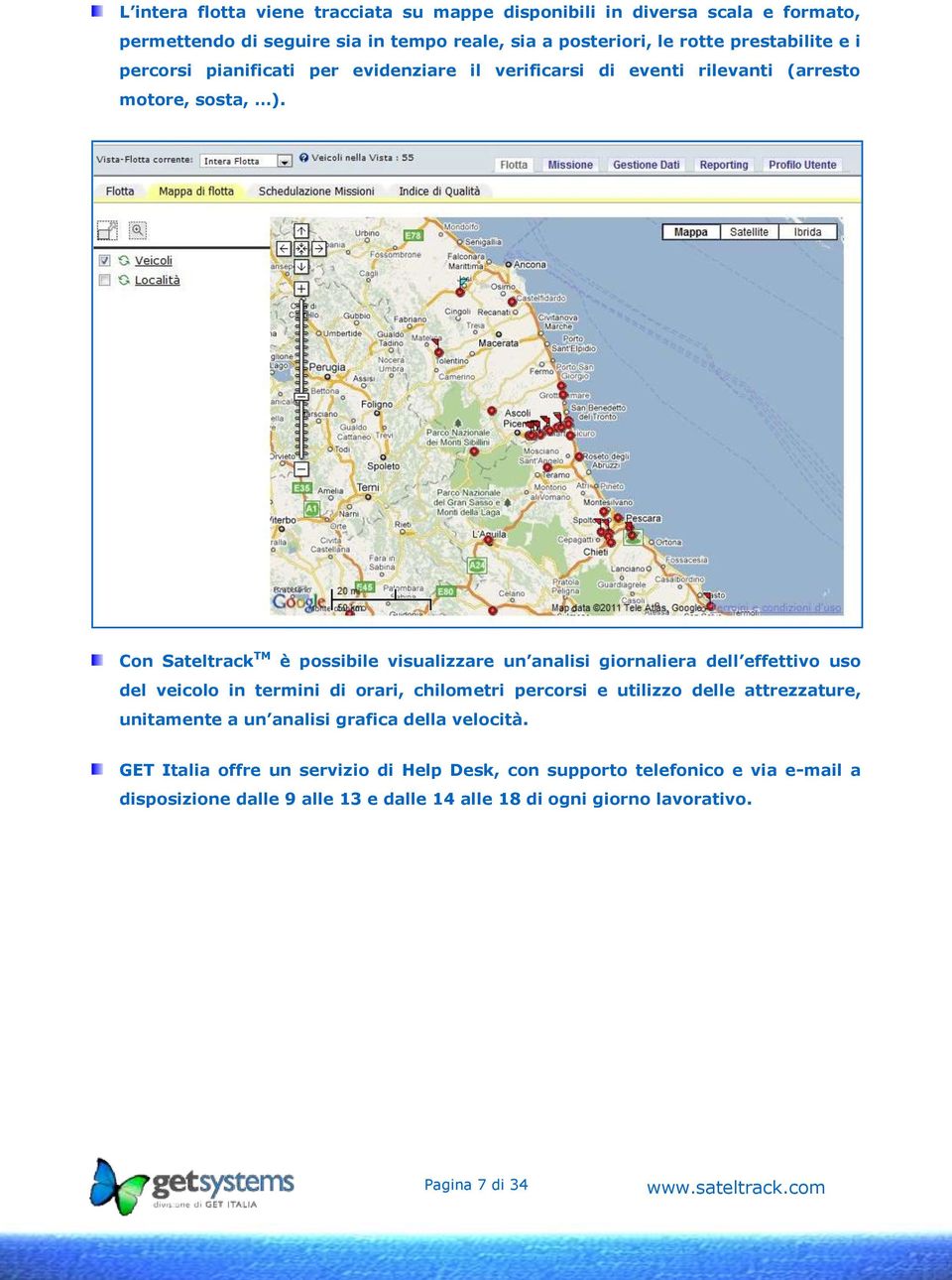 Con Sateltrack TM è possibile visualizzare un analisi giornaliera dell effettivo uso del veicolo in termini di orari, chilometri percorsi e utilizzo delle