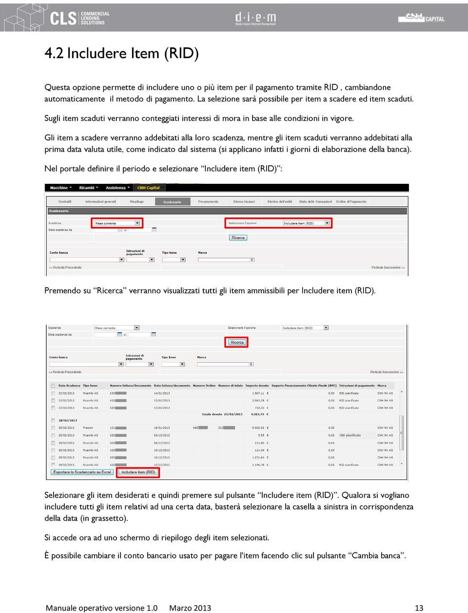 Gli item a scadere verranno addebitati alla loro scadenza, mentre gli item scaduti verranno addebitati alla prima data valuta utile, come indicato dal sistema (si applicano infatti i giorni di