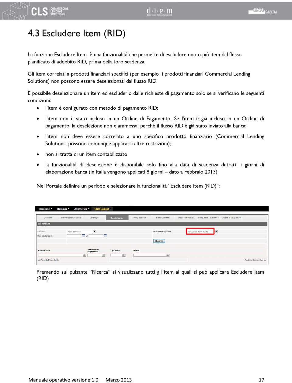 È possibile deselezionare un item ed escluderlo dalle richieste di pagamento solo se si verificano le seguenti condizioni: l'item è configurato con metodo di pagamento RID; l'item non è stato incluso