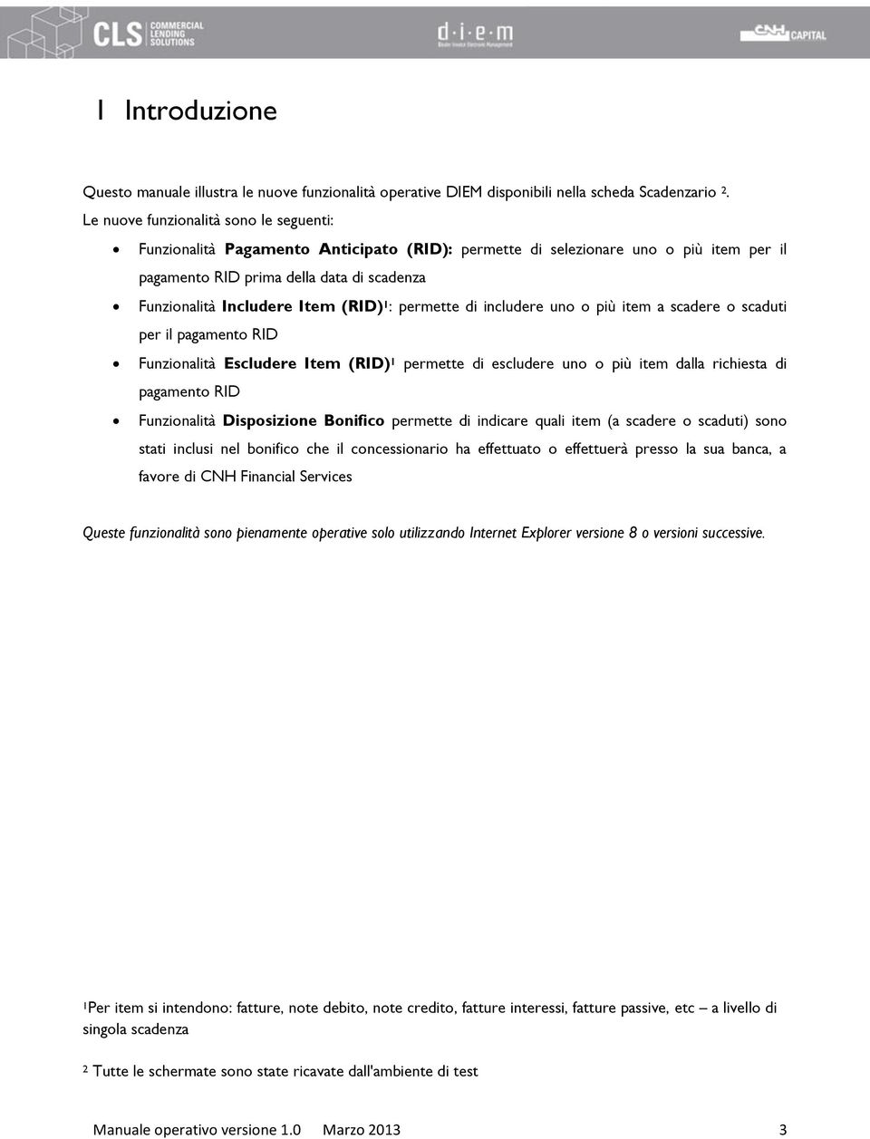 (RID) 1 : permette di includere uno o più item a scadere o scaduti per il pagamento RID Funzionalità Escludere Item (RID) 1 permette di escludere uno o più item dalla richiesta di pagamento RID