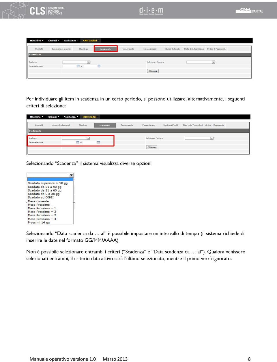 di inserire le date nel formato GG/MM/AAAA) Non è possibile selezionare entrambi i criteri ( Scadenza e Data scadenza da al ).