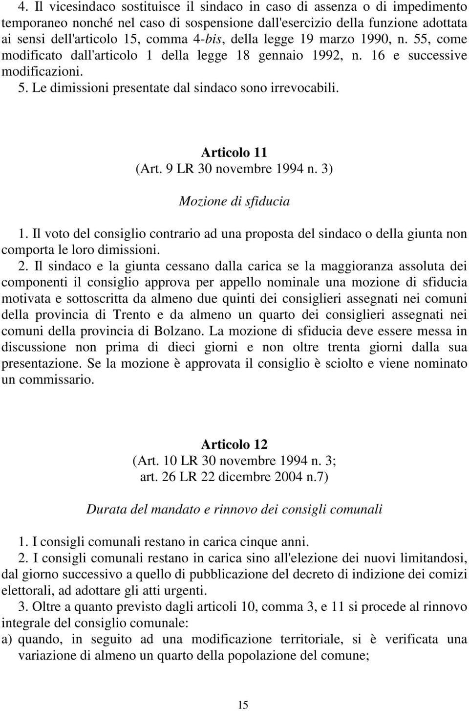 Articolo 11 (Art. 9 LR 30 novembre 1994 n. 3) Mozione di sfiducia 1. Il voto del consiglio contrario ad una proposta del sindaco o della giunta non comporta le loro dimissioni. 2.