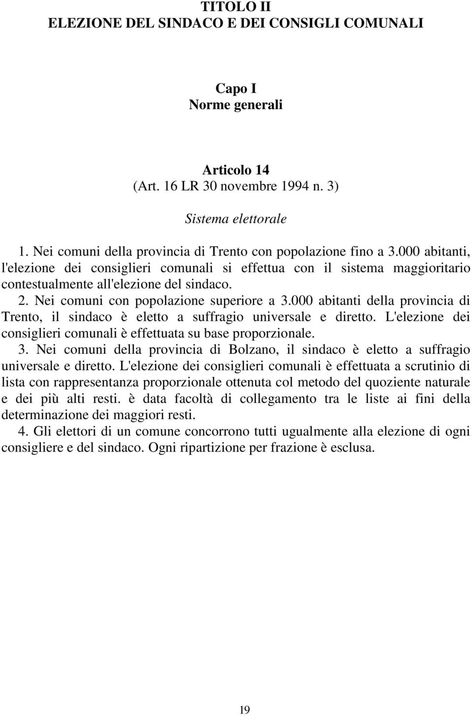 Nei comuni con popolazione superiore a 3.000 abitanti della provincia di Trento, il sindaco è eletto a suffragio universale e diretto.