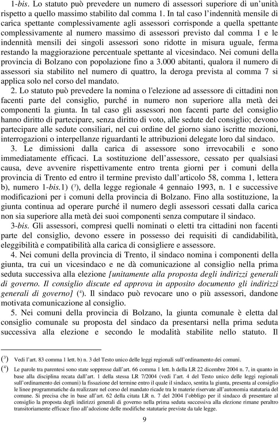 mensili dei singoli assessori sono ridotte in misura uguale, ferma restando la maggiorazione percentuale spettante al vicesindaco. Nei comuni della provincia di Bolzano con popolazione fino a 3.