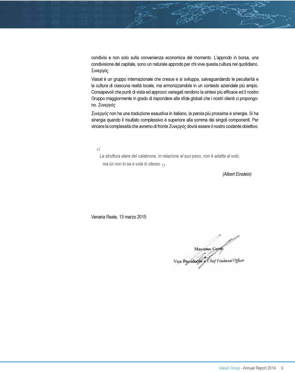 Consapevoli che punti di vista ed approcci variegati rendono la sintesi più efficace ed il nostro Gruppo maggiormente in grado di rispondere alle sfide globali che i nostri clienti ci propongono.