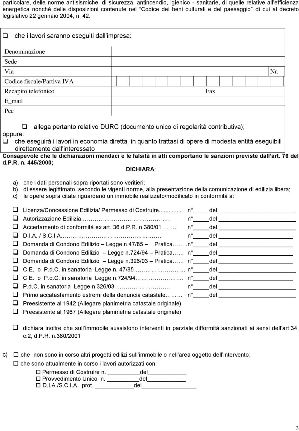 che i lavori saranno eseguiti dall impresa: Denominazione Sede Via Codice fiscale/partiva IVA Recapito telefonico E_mail Pec Fax Nr.