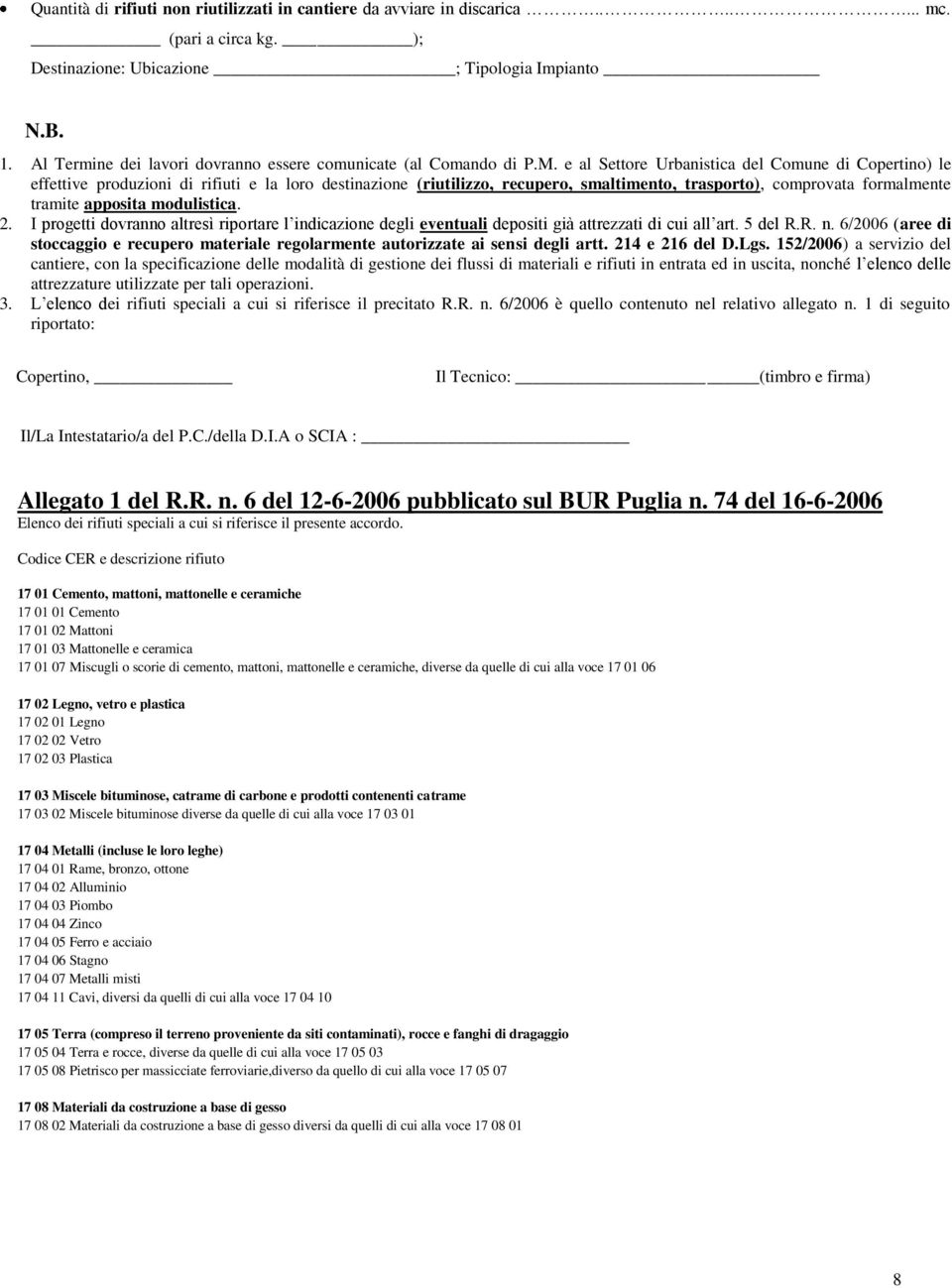 e al Settore Urbanistica del Comune di Copertino) le effettive produzioni di rifiuti e la loro destinazione (riutilizzo, recupero, smaltimento, trasporto), comprovata formalmente tramite apposita