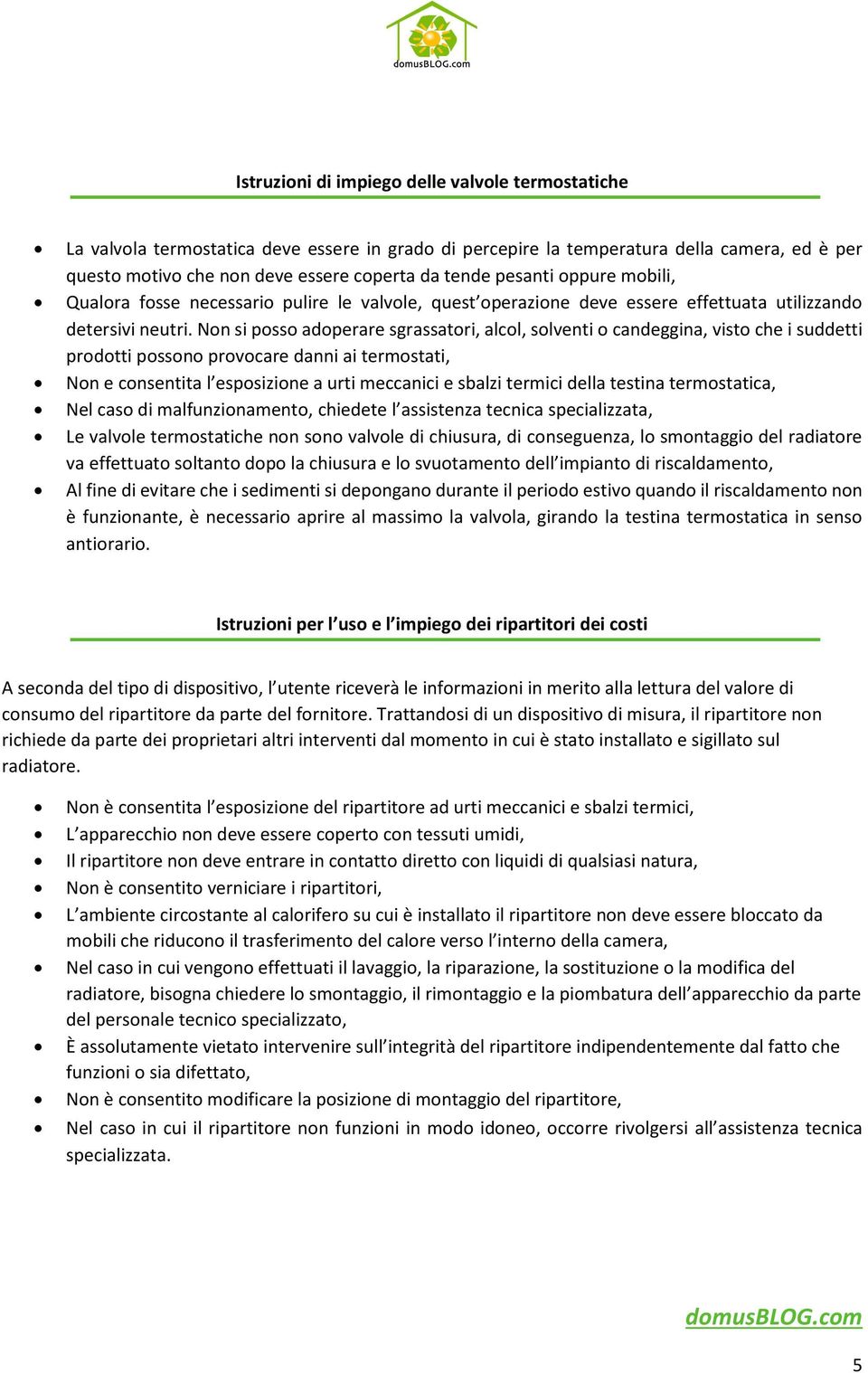 Non si posso adoperare sgrassatori, alcol, solventi o candeggina, visto che i suddetti prodotti possono provocare danni ai termostati, Non e consentita l esposizione a urti meccanici e sbalzi termici