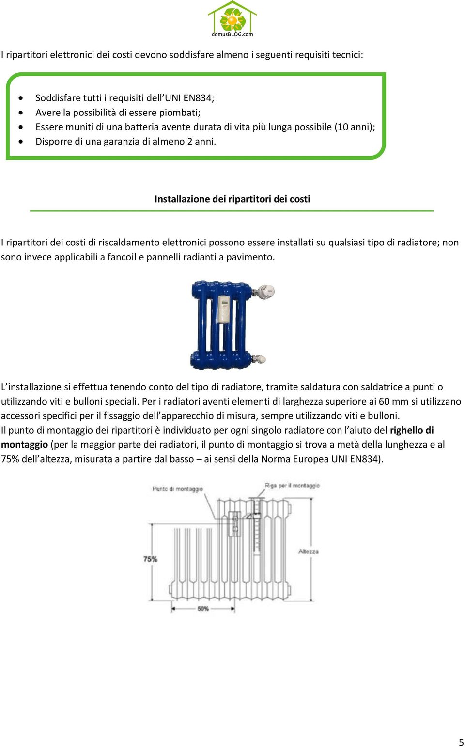 Installazione dei ripartitori dei costi I ripartitori dei costi di riscaldamento elettronici possono essere installati su qualsiasi tipo di radiatore; non sono invece applicabili a fancoil e pannelli