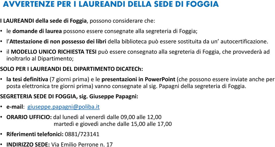 il MODELLO UNICO RICHIESTA TESI può essere consegnato alla segreteria di Foggia, che provvederà ad inoltrarlo al Dipartimento; SOLO PER I LAUREANDI DEL DIPARTIMENTO DICATECh: la tesi definitiva (7